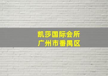 凯莎国际会所 广州市番禺区